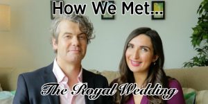 HOW WE MET… THE ROYAL WEDDING
