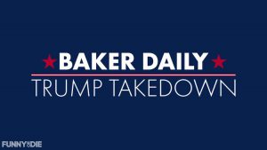 BAKER DAILY: TRUMP TAKEDOWN – TRAILER