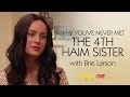Why You’ve Never Met The 4th Haim Sister (with Brie Larson)