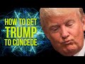 How To Get Trump To Concede